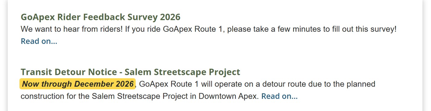 Town of Apex Transit News and Updates: GoApex Rider Feedback Survey 2026. Transit Detour Notice, Salem Streetscape Project: now through December 2026, GoApex Route 1 will operate on a detour route due to the planned construction for the Salem Streetscape Project in Downtown Apex.