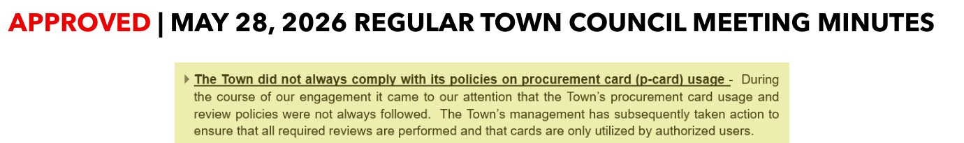 Approved May 28, 2026 Council minutes, auditor's slide: The Town did not always comply with its policies on procurement card (p-card) usage; management has subsequently taken action to ensure all required reviews are performed and cards are only utilized by authorized users